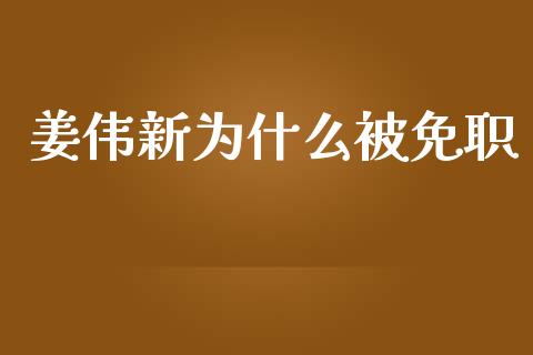 姜伟新为什么被免职_https://m.lcjysmgs.com_金融服务_第1张