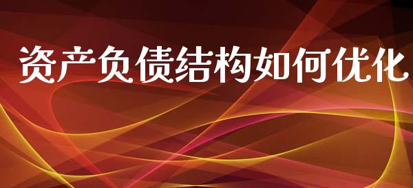 资产负债结构如何优化_https://m.lcjysmgs.com_基金管理_第1张