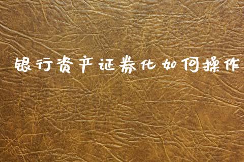 银行资产证券化如何操作_https://m.lcjysmgs.com_金融服务_第1张