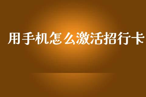 用手机怎么激活招行卡_https://m.lcjysmgs.com_金融服务_第1张