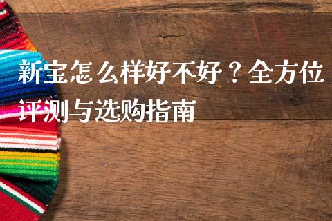 新宝怎么样好不好？全方位评测与选购指南_https://m.lcjysmgs.com_股权投资_第1张