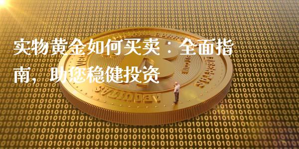 实物黄金如何买卖：全面指南，助您稳健投资_https://m.lcjysmgs.com_股权投资_第1张