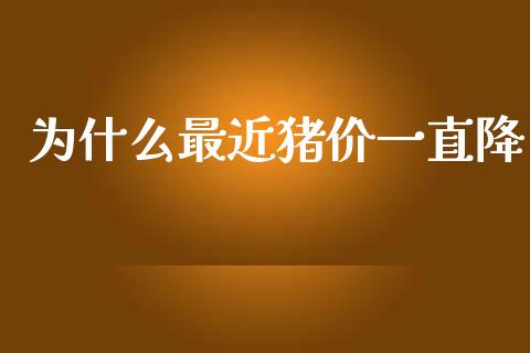 为什么最近猪价一直降_https://m.lcjysmgs.com_股票交易_第1张