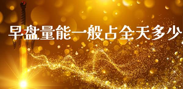 早盘量能一般占全天多少_https://m.lcjysmgs.com_金融服务_第1张