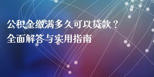 公积金缴满多久可以贷款？全面解答与实用指南_https://m.lcjysmgs.com_股票交易_第1张