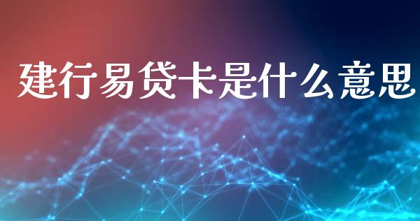 建行易贷卡是什么意思_https://m.lcjysmgs.com_基金管理_第1张