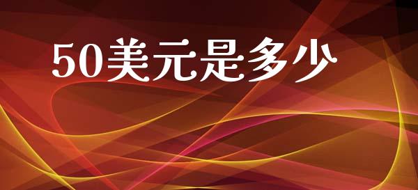 50美元是多少_https://m.lcjysmgs.com_金融服务_第1张
