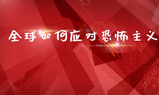 全球如何应对恐怖主义_https://m.lcjysmgs.com_股票交易_第1张