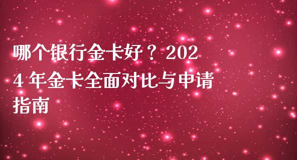 哪个银行金卡好？ 2024 年金卡全面对比与申请指南_https://m.lcjysmgs.com_股权投资_第1张