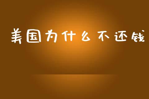 美国为什么不还钱_https://m.lcjysmgs.com_基金管理_第1张