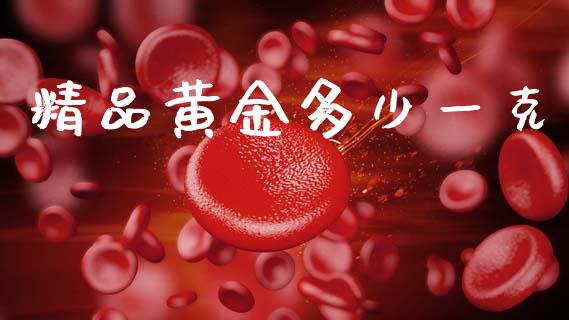 精品黄金多少一克_https://m.lcjysmgs.com_股权投资_第1张