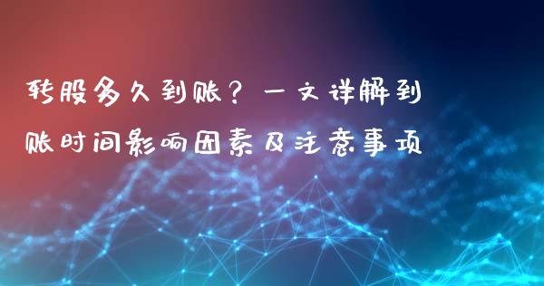 转股多久到账？一文详解到账时间影响因素及注意事项_https://m.lcjysmgs.com_股票交易_第1张
