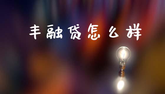 丰融贷怎么样_https://m.lcjysmgs.com_金融服务_第1张