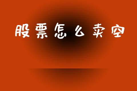 股票怎么卖空_https://m.lcjysmgs.com_金融服务_第1张