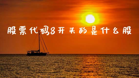 股票代码8开头的是什么股_https://m.lcjysmgs.com_基金管理_第1张