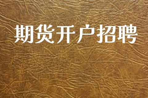 期货开户招聘_https://m.lcjysmgs.com_股权投资_第1张