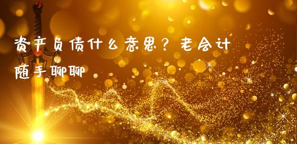 资产负债什么意思？老会计随手聊聊_https://m.lcjysmgs.com_股票交易_第1张