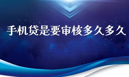 手机贷是要审核多久多久_https://m.lcjysmgs.com_股权投资_第1张