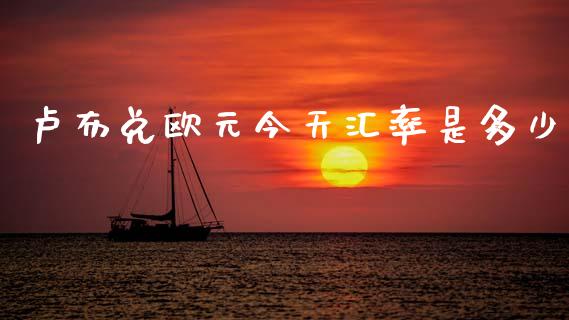 卢布兑欧元今天汇率是多少_https://m.lcjysmgs.com_股权投资_第1张