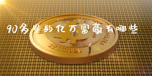 90多岁的亿万富豪有哪些_https://m.lcjysmgs.com_股权投资_第1张