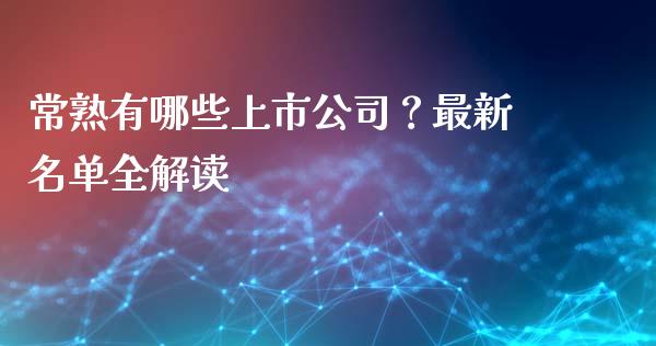 常熟有哪些上市公司？最新名单全解读_https://m.lcjysmgs.com_金融服务_第1张