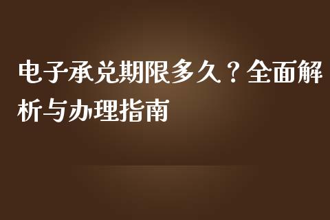 电子承兑期限多久？全面解析与办理指南_https://m.lcjysmgs.com_股票交易_第1张