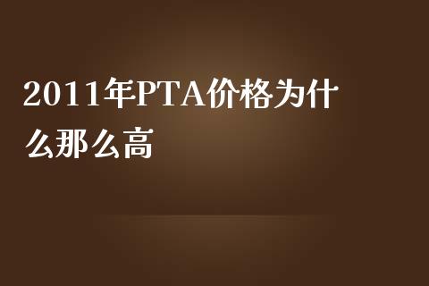 2011年PTA价格为什么那么高_https://m.lcjysmgs.com_金融服务_第1张