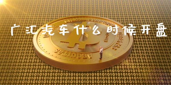 广汇汽车什么时候开盘_https://m.lcjysmgs.com_金融服务_第1张