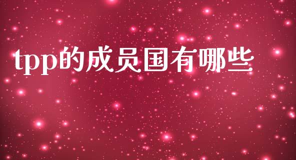 tpp的成员国有哪些_https://m.lcjysmgs.com_股权投资_第1张