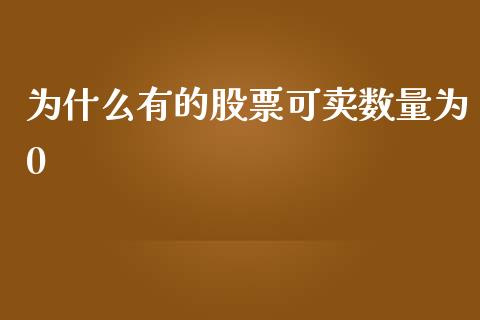 为什么有的股票可卖数量为0_https://m.lcjysmgs.com_股票交易_第1张