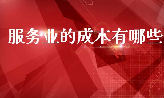 服务业的成本有哪些_https://m.lcjysmgs.com_基金管理_第1张