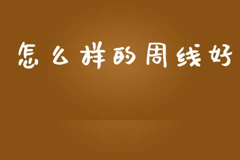 怎么样的周线好_https://m.lcjysmgs.com_基金管理_第1张
