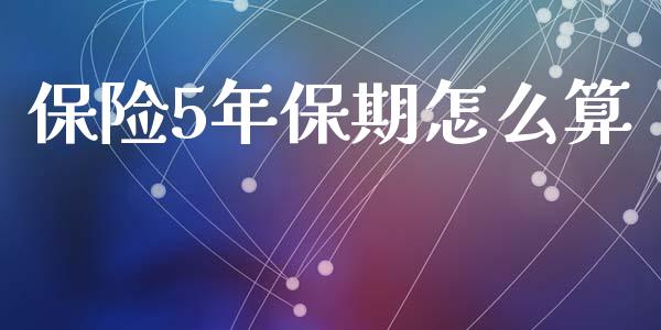 保险5年保期怎么算_https://m.lcjysmgs.com_金融服务_第1张