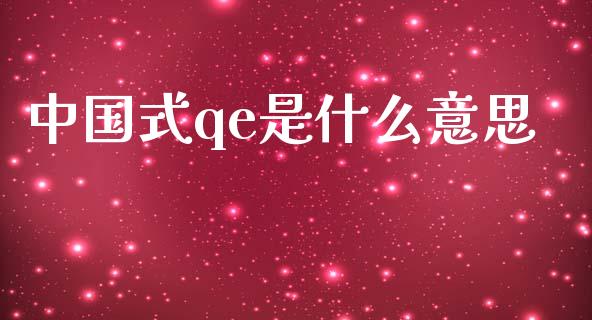 中国式qe是什么意思_https://m.lcjysmgs.com_基金管理_第1张