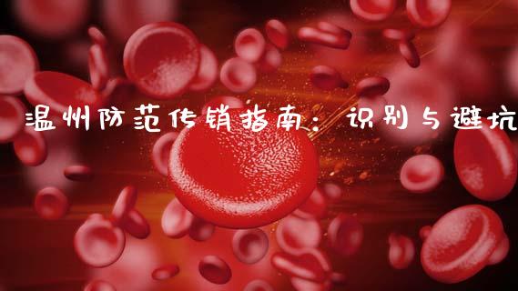 温州防范传销指南：识别与避坑_https://m.lcjysmgs.com_股权投资_第1张