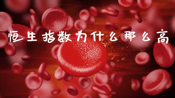恒生指数为什么那么高_https://m.lcjysmgs.com_基金管理_第1张