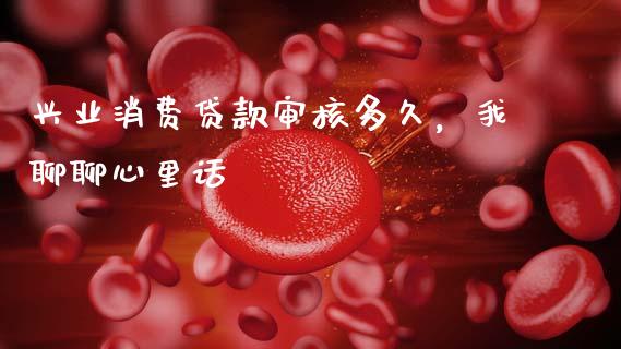 兴业消费贷款审核多久，我聊聊心里话_https://m.lcjysmgs.com_股票交易_第1张