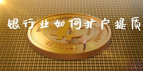 银行业如何扩户提质_https://m.lcjysmgs.com_金融服务_第1张