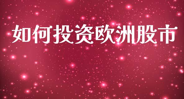 如何投资欧洲股市_https://m.lcjysmgs.com_股票交易_第1张