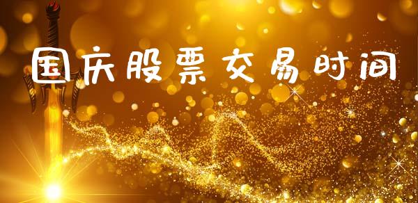 国庆股票交易时间_https://m.lcjysmgs.com_股权投资_第1张
