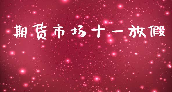 期货市场十一放假_https://m.lcjysmgs.com_基金管理_第1张