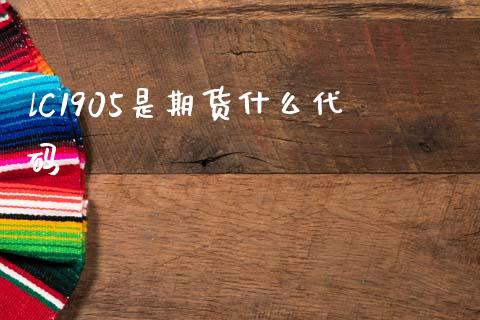 lC1905是期货什么代码_https://m.lcjysmgs.com_基金管理_第1张