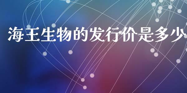 海王生物的发行价是多少_https://m.lcjysmgs.com_股权投资_第1张