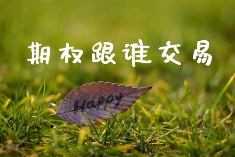 期权跟谁交易_https://m.lcjysmgs.com_股票交易_第1张