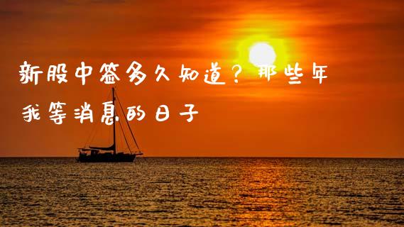 新股中签多久知道？那些年我等消息的日子_https://m.lcjysmgs.com_股权投资_第1张