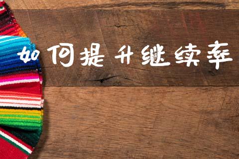 如何提升继续率_https://m.lcjysmgs.com_金融服务_第1张