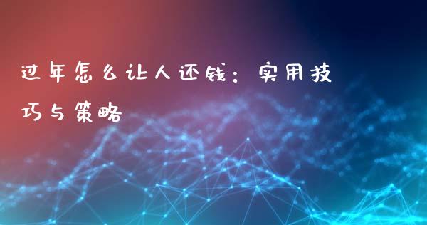 过年怎么让人还钱：实用技巧与策略_https://m.lcjysmgs.com_金融服务_第1张