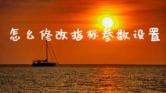 怎么修改指标参数设置_https://m.lcjysmgs.com_股权投资_第1张