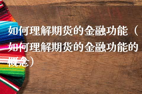 如何理解期货的金融功能（如何理解期货的金融功能的概念）_https://m.lcjysmgs.com_股票交易_第1张