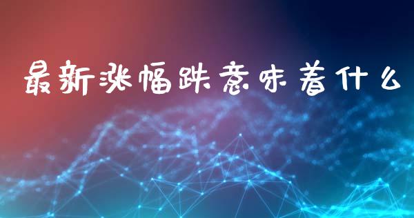 最新涨幅跌意味着什么_https://m.lcjysmgs.com_股票交易_第1张